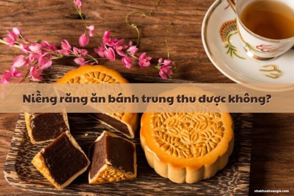 niềng răng ăn bánh trung thu được không